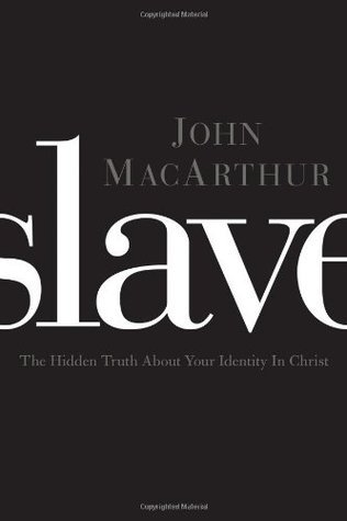 Book cover of Slave: The Hidden Truth About Your Identity In Christ by John F. MacArthur Jr.