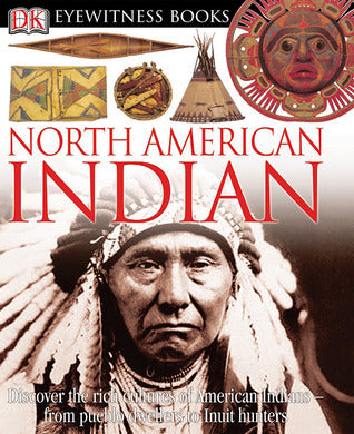 Book cover of DK Eyewitness Books: North American Indian: Discover The Rich Cultures Of American Indians―From Pueblo Dwellers To Inuit Hun by David Hamilton Murdoch, Lynton Gardiner (Photographer)