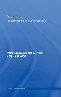 Book cover of Vientiane: Transformations of a Lao Landscape by Marc Askew, Colin Long, William Logan