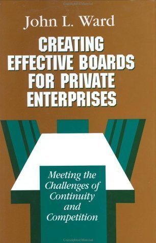 Book cover of Creating Effective Boards for Private Enterprises: Meeting the Challenges of Continuity and Competition by John L. Ward