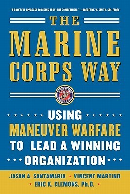 Book cover of The Marine Corps Way: Using Maneuver Warfare To Lead A Winning Organization by Jason A. Santamaria, Vicent Martino, Eric Clemons