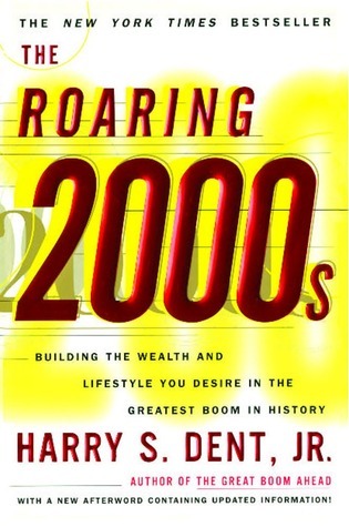 Book cover of The Roaring 2000s: Building The Wealth And Lifestyle You Desire In The Greatest Boom In History by Harry S. Dent Jr.