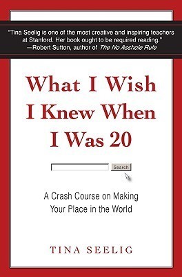 Book cover of What I Wish I Knew When I Was 20: A Crash Course On Making Your Place In The World by Tina Seelig