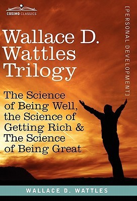 Book cover of Wallace D. Wattles Trilogy: The Science of Being Well, The Science of Getting Rich & The Science of Being Great by Wallace D. Wattles