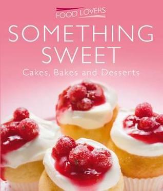 Book cover of Something Sweet: Cakes, Bakes And Desserts by Unknown