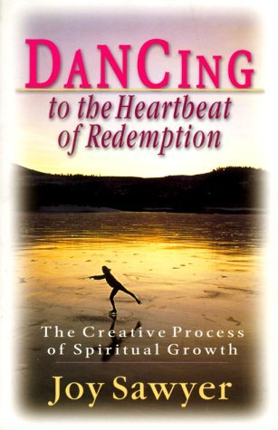 Book cover of Dancing to the Heartbeat of Redemption: The Creative Process of Spiritual Growth by Joy Sawyer