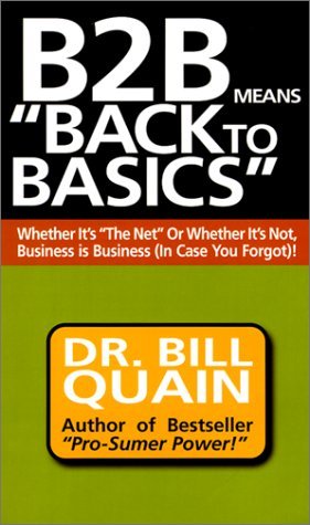 Book cover of B2B Means Back To Basics: Whether It's The Net Or Whether It's Not, Business Is Business (In Case You Forgot by Bill Quain