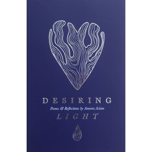 Book cover of Desiring Light: Poems & Reflections by Ameera Aslam