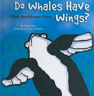 Book cover of Do Whales Have Wings? A Book About Animal Bodies by Michael Dahl, Sandra D'Antonio (Illus.)