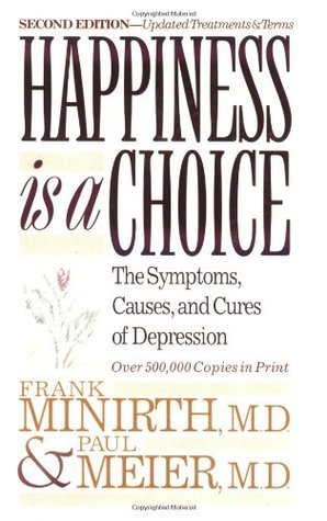 Book cover of Happiness Is a Choice: The Symptoms, Causes, and Cures of Depression by Frank B. Minirth, Paul D. Meier