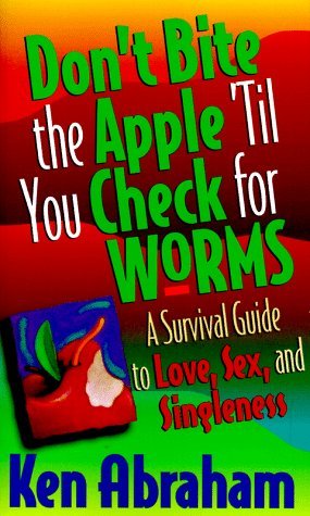 Book cover of Don'T Bite The Apple 'Til You Check For Worms/A Survival Guide To Love, Sex, And Singleness by Ken Abraham