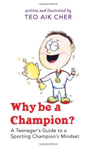 Book cover of Why Be a Champion? - A Teenager's Guide to a Sporting Champion Mindset by Teo Aik Cher