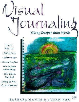 Book cover of Visual Journaling: Going Deeper Than Words by Barbara Ganim, Susan E. Fox