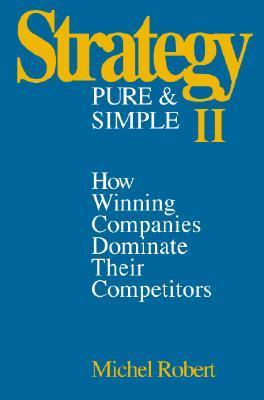 Book cover of Strategy Pure & Simple II: How Winning Companies Dominate Their Competitors by Michel   Robert