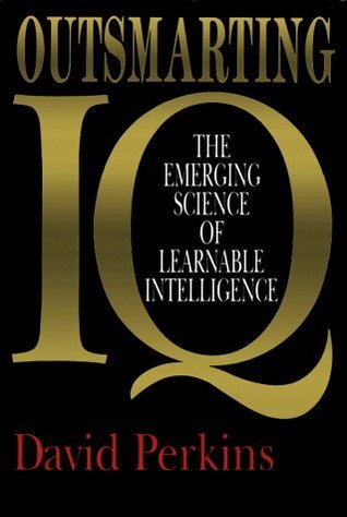 Book cover of Outsmarting IQ: The Emerging Science of Learnable Intelligence by David N. Perkins