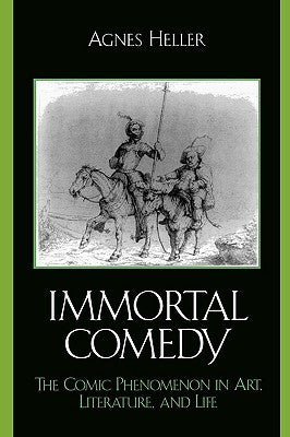 Book cover of The Immortal Comedy: The Comic Phenomenon In Art, Literature, And Life by Ágnes Heller