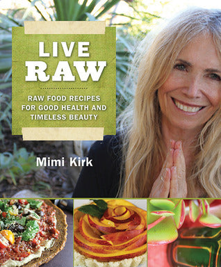 Book cover of Live Raw: Raw Food Recipes For Good Health And Timeless Beauty by Mimi Kirk