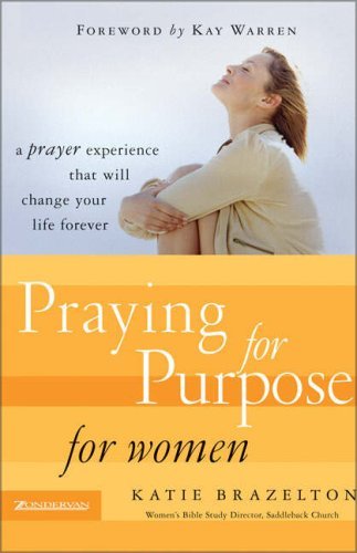 Book cover of Praying For Purpose For Women: A Prayer Experience That Will Change Your Life Forever by Katie Brazelton