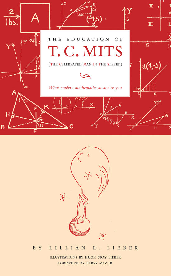 Book cover of The Education of T.C. Mits: What Modern Mathematics Means to You by Lillian R. Lieber, Hugh Gray Lieber (Illustrations), Barry Mazur (Foreword)