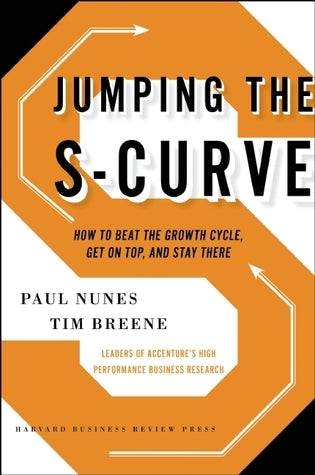 Book cover of Jumping The S-Curve: How To Beat The Growth Cycle, Get On Top, And Stay There by Paul Nunes, Tim Breene