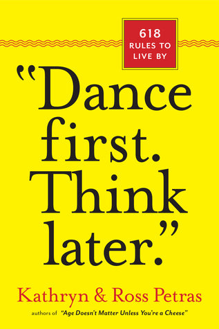 Book cover of Dance First, Think Later: 618 Rules To Live By by Kathryn Petras, Ross Petras