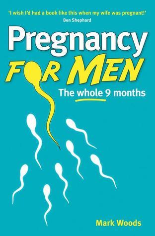 Book cover of Pregnancy For Men: The Whole Nine Months by Mark Woods