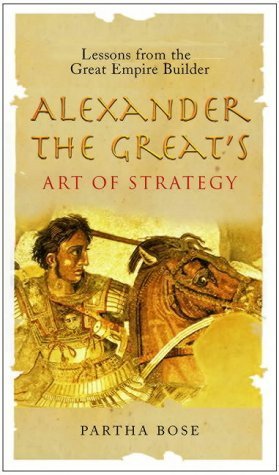 Book cover of Alexander The Great's Art Of Strategy: Lessons From The Great Empire Builder by partha-bose