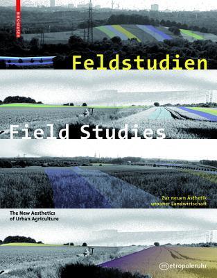 Book cover of Feldstudien / Field Studies: Zur Neuen Ästhetik Urbaner Landwirtschaft / The New Aesthetics Of Urban Agriculture by Regionalverband Ruhr (Ed.), Udo Weilacher (Contrib.)