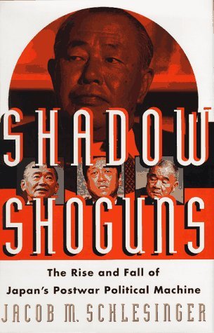 Book cover of Shadow Shoguns: The Rise and Fall of Japan's Postwar Political Machine by Jacob M. Schlesinger