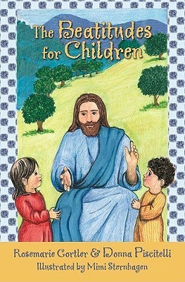 Book cover of The Beatitudes For Children by Rosemarie Gortler, Donna Piscitelli, Mimi Sternhagen (Illus.)
