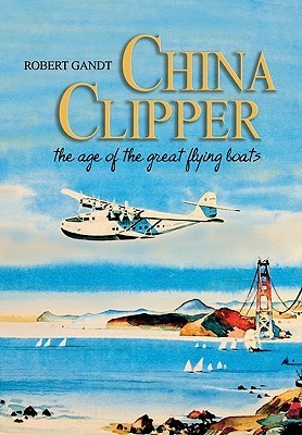 Book cover of China Clipper: The Age of the Great Flying Boats by Robert Gandt