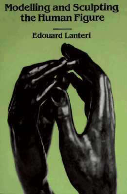 Book cover of Modelling And Sculpting The Human Figure by Edouard Lanteri