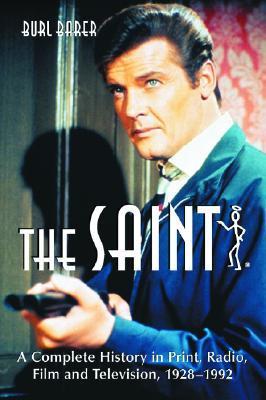 Book cover of The Saint: A Complete History In Print, Radio, Film And Television Of Leslie Charteris' Robin Hood Of Modern Crime, Simon Templar, 1928-1992 by Burl Barer