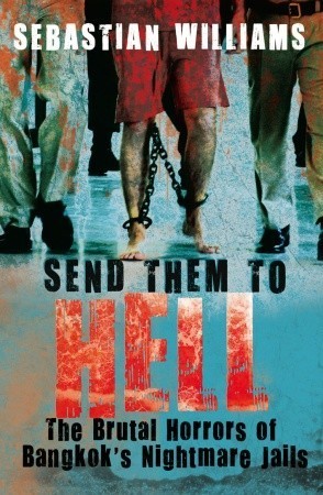 Book cover of Send Them To Hell: The Brutal Horrors Of Bangkok's Nightmare Jails by Sebastian Williams