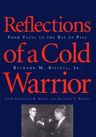 Book cover of Reflections Of A Cold Warrior: From Yalta To The Bay Of Pigs by Richard M. Bissell Jr., Jonathan E. Lewis (Contrib.), Frances T. Pudlo (Contrib.)