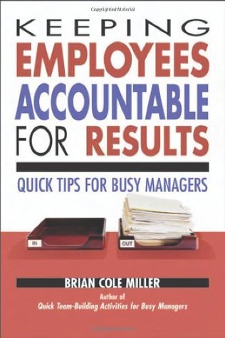 Book cover of Keeping Employees Accountable For Results: Quick Tips For Busy Managers by Brian Cole Miller