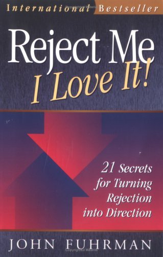 Book cover of Reject Me - I Love It!: 21 Secrets for Turning Rejection Into Direction by John Fuhrman
