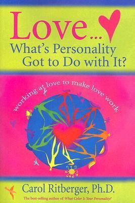 Book cover of Love...What's Personality Got To Do With It?: Working At Love To Make Love Work by Carol Ritberger