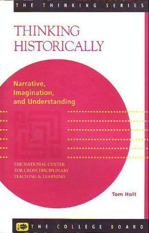 Book cover of Thinking Historically: Narrative, Imagination, and Understanding by Tom Holt
