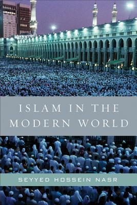 Book cover of Islam In The Modern World: Challenged By The West, Threatened By Fundamentalism, Keeping Faith With Tradition by Seyyed Hossein Nasr