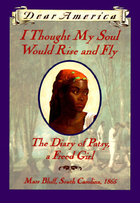 Book cover of I Thought My Soul Would Rise And Fly: The Diary Of Patsy, A Freed Girl, Mars Bluff, South Carolina 1865 by Joyce Hansen