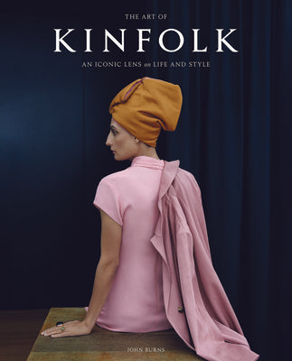 Book cover of The Art of Kinfolk: An Iconic Lens on Life and Style by John Burns