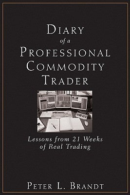 Book cover of Diary Of A Professional Commodity Trader: Lessons From 21 Weeks Of Real Trading by Peter L. Brandt