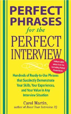 Book cover of Perfect Phrases For The Perfect Interview: Hundreds Of Ready-To-Use Phrases That Succinctly Demonstrate Your Skills, Your Experience And Your Value In ... And Your V by Carole Martin
