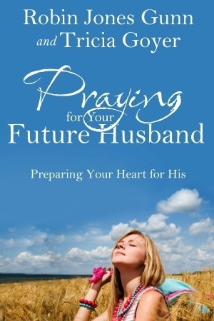 Book cover of Praying For Your Future Husband: Preparing Your Heart For His by Robin Jones Gunn, Tricia Goyer
