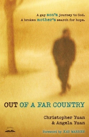 Book cover of Out Of A Far Country: A Gay Son's Journey To God. A Broken Mother's Search For Hope. by Christopher Yuan, Angela Yuan, Kay Warren (Foreword)