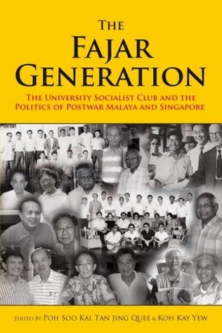 Book cover of The Fajar Generation: The University Socialist Club And The Politics Of Postwar Malaya And Singapore by Koh Kay Yew (editor), Soo Kai Poh, Tan Jing Quee (editor)