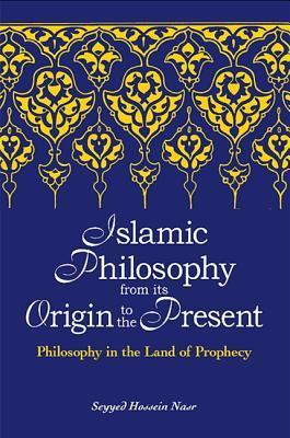 Book cover of Islamic Philosophy From Its Origin To The Present: Philosophy In The Land Of Prophecy by Seyyed Hossein Nasr