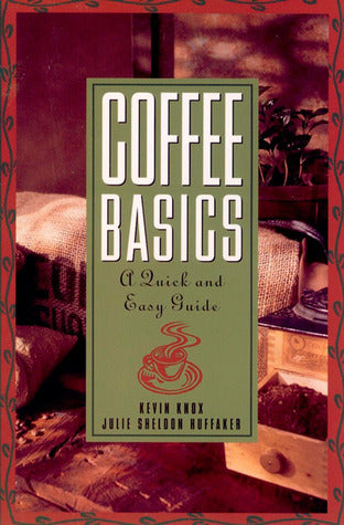 Book cover of Coffee Basics: A Quick And Easy Guide by Julie S Huffaker, Kevin Knox