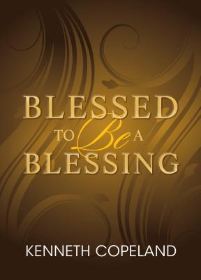 Book cover of Blessed To Be A Blessing: Understanding True, Biblical Prosperity by Kenneth Copeland